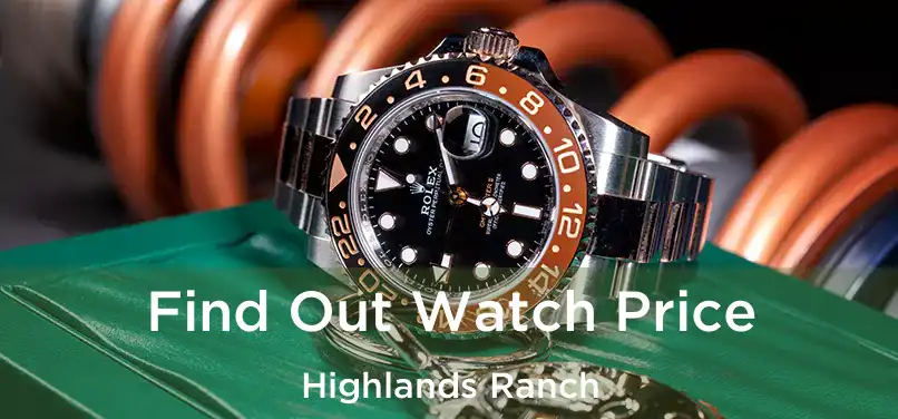 Find Out Watch Price Highlands Ranch