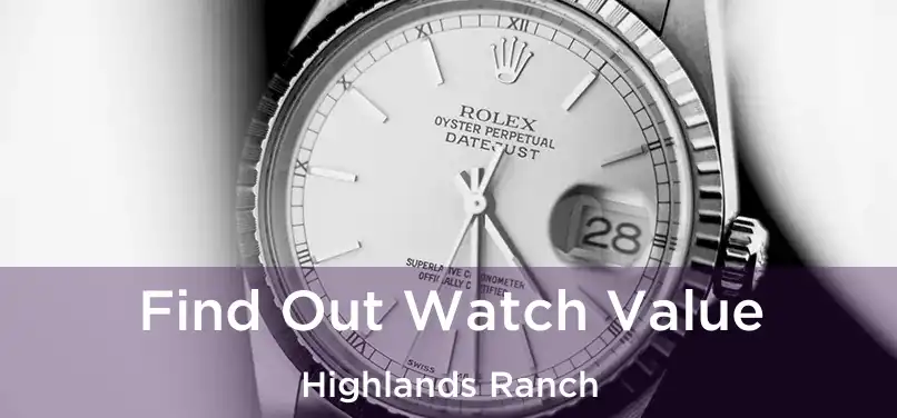 Find Out Watch Value Highlands Ranch