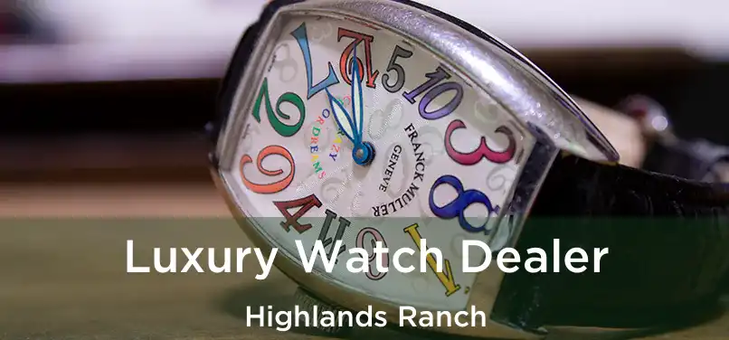 Luxury Watch Dealer Highlands Ranch