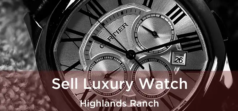 Sell Luxury Watch Highlands Ranch